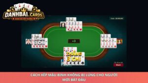 Cách Xếp Mậu Binh Không Bị Lủng Cho Người Mới Bắt Đầu